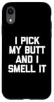 Coque pour iPhone XR I Pick My Butt & I Smell It – Inscription amusante sarcastique fantaisie