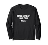 Do you know any good food jokes? Long Sleeve T-Shirt