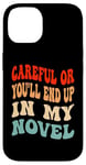 iPhone 14 Careful Or You'll End Up In My Novel Funny Writer Novelist Case