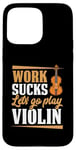 Coque pour iPhone 15 Pro Max Work Sucks Let's Go Play Violon