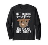 Not To Brag But I Totally Got Out Of Bed Today Funny Sloth Long Sleeve T-Shirt