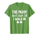 The Paddy Don't Start Till I Walk In Funny St Patrick's Day T-Shirt