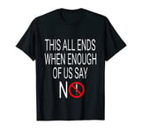 Anti Vaccine Mandate This All Ends When Enough of Us Say No T-Shirt