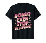 Donut Lovers Never Stop Believing Funny Food Humor Design T-Shirt