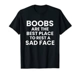 Boobs Are The Best Place To Rest A Sad Face T-Shirt