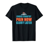 Cross Country Pain Now Glory Later T-Shirt - Running Shirt T-Shirt