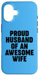 iPhone 16 Proud Husband of an Awesome Wife Case