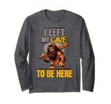 I Left My Cave To Be Here Man Cave Caveman Funny Husband Long Sleeve T-Shirt