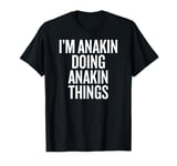 I'M ANAKIN DOING ANAKIN THINGS Funny Unique T-Shirt