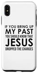 Coque pour iPhone XS Max If You Bring Up My Past You Should Know That Jesus Dropped