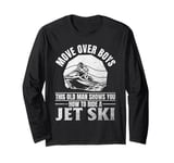 Move Over Boys This old man shows you how to ride a jet ski Long Sleeve T-Shirt