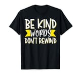 Be Kind Words Dont Rewind T-Shirt