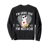 I'm Here Live I'm Not A Cat Sweatshirt