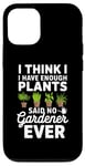 iPhone 12/12 Pro I Think I Have Enough Plants Said No Gardener Ever Case