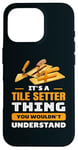 iPhone 16 Pro It's Tile Setter Things You Wouldn't Understand Labor Humor Case