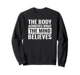 Motivation Your Body Achieves What Your Mind Believes Sweatshirt