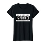 Funny Wife Saying Of My Husband Is Perfect He Bought Me This T-Shirt