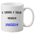 I Wish I Was Going Fishing -  11oz Ceramic Mug. Great Novelty Gift