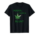 Mama needs a blunt - Funny stoner mom cannabis mother's day T-Shirt