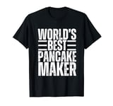 World's Best Pancake Maker - Funny Pancake Maker T-Shirt