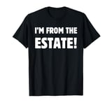 I'm From The Estate! Council Estate Joke T-Shirt