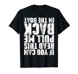 If You Can Read This Pull Me Back In The Boat T-Shirt T-Shirt