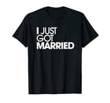 I Just got Married - His / Hers Newly Married Couple Happy T-Shirt