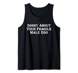 Sorry About Your Fragile Male Ego Tank Top