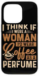 Coque pour iPhone 13 Pro Je pense que si j'étais une femme, je porterais du café comme parfum