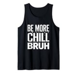 Be more chill bruh cool funny sarcastic urban hip hop Tank Top