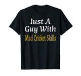 Just A Guy With Mad Cricket Skills Athlete Teens Men Gift T-Shirt