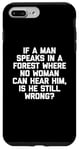 Coque pour iPhone 7 Plus/8 Plus T-shirt humoristique « If A Man Speaks In A Forest Is He Still Wrong? »