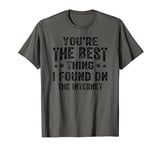 You're the Best Thing I Found on the Internet Funny Quote T-Shirt