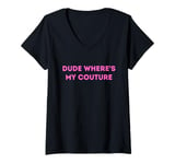 Womens Dude Where's My Couture Funny Sarcastic Quote V-Neck T-Shirt