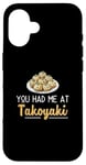 iPhone 16 You Had Me At Takoyaki Funny Octopus Balls Japanese Food Fan Case