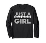 Table Soccer Foosball - Kicker Just A Table Soccer Girl Long Sleeve T-Shirt