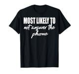 Most likely to never answer the phone match family reunion T-Shirt