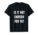 Hot Enough Is It For Ya Muggy Steamy Weather Forecast T-Shirt