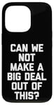 iPhone 13 Pro Can We Not Make A Big Deal Out Of This? - Funny Saying Humor Case