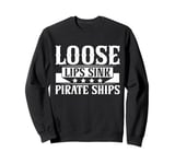 Loose Lips Sink Pirate Ships Ren Faire Sweatshirt