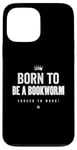 Coque pour iPhone 13 Pro Max Funny Born to Be a Bookworm Forced to Work