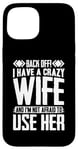 iPhone 15 Funny Back Off I Have A Crazy Wife and Not Afraid To Use Her Case