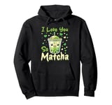 Matcha Green Bubble Tea Latte Boba I Love You So Matcha Pullover Hoodie