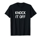 Knock It Off, Funny, Jokes, Sarcastic T-Shirt