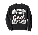 Keep Me Different God I Don't Mind Being Left Out Sweatshirt