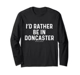 I'd Rather Be In Doncaster - England Long Sleeve T-Shirt