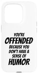 iPhone 15 Pro You're Offended Because You Don't Have a Sense of Humor Case