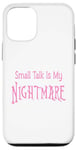 iPhone 12/12 Pro Small Talk Is My Nightmare - Pink Lettering Case