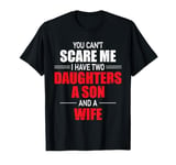 You Can't Scare Me I Have Two Daughters A Son And A Wife Men T-Shirt