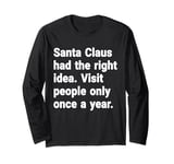 Santa had the right idea. Visit people only once a year Long Sleeve T-Shirt